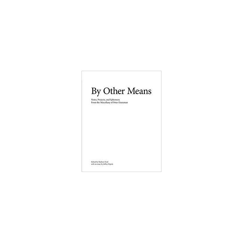 BY OTHER MEANS - FROM THE MISCELLANY OF PETER EISENMAN