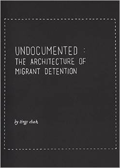 UNDOCUMENTED - THE ARCHITECTURE OF MIGRANT DETENTION