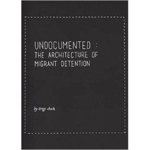 UNDOCUMENTED - THE ARCHITECTURE OF MIGRANT DETENTION