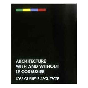 ARCHITECTURE WITH AND WITHOUT LE CORBUSIER: JOSE OUBRERIE